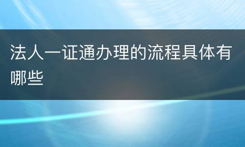 法人一证通办理的流程具体有哪些