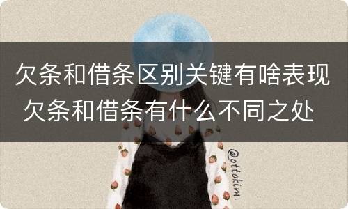 欠条和借条区别关键有啥表现 欠条和借条有什么不同之处