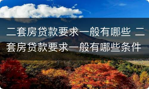 二套房贷款要求一般有哪些 二套房贷款要求一般有哪些条件