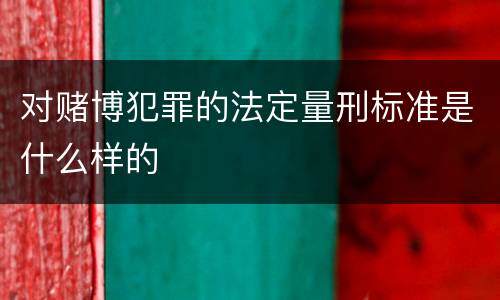 对赌博犯罪的法定量刑标准是什么样的