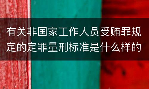有关非国家工作人员受贿罪规定的定罪量刑标准是什么样的