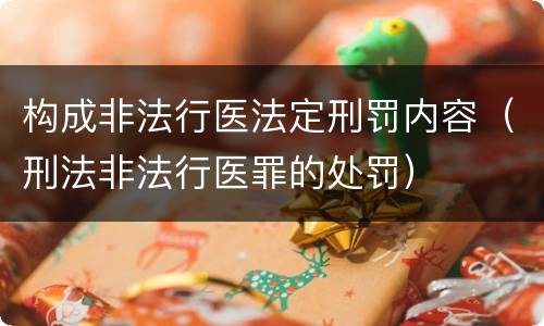 构成非法行医法定刑罚内容（刑法非法行医罪的处罚）