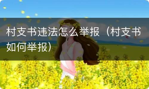 村支书违法怎么举报（村支书如何举报）