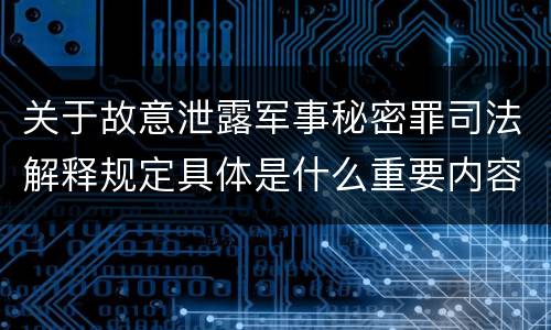 关于故意泄露军事秘密罪司法解释规定具体是什么重要内容