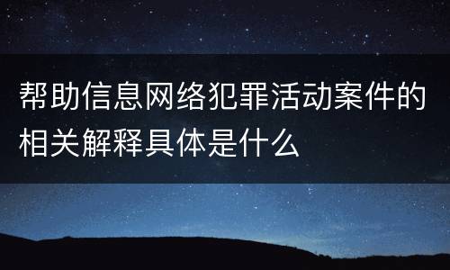 帮助信息网络犯罪活动案件的相关解释具体是什么