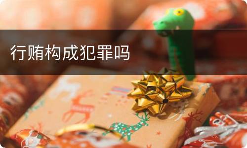 行贿构成犯罪吗