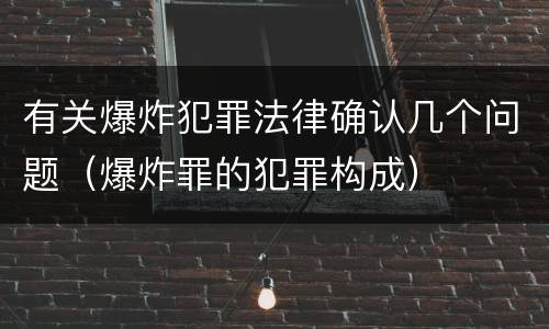 有关爆炸犯罪法律确认几个问题（爆炸罪的犯罪构成）