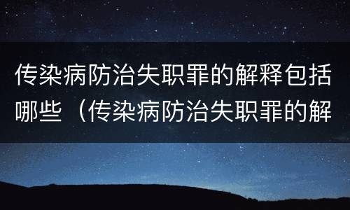 传染病防治失职罪的解释包括哪些（传染病防治失职罪的解释包括哪些内容）