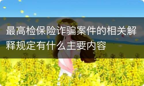 最高检保险诈骗案件的相关解释规定有什么主要内容