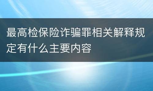 最高检保险诈骗罪相关解释规定有什么主要内容