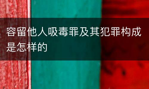 容留他人吸毒罪及其犯罪构成是怎样的
