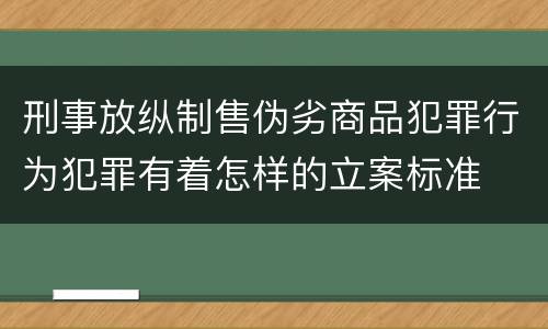 刑事放纵制售伪劣商品犯罪行为犯罪有着怎样的立案标准