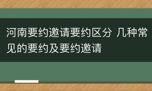 河南要约邀请要约区分 几种常见的要约及要约邀请