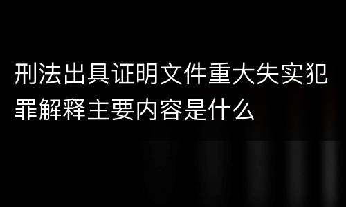 刑法出具证明文件重大失实犯罪解释主要内容是什么
