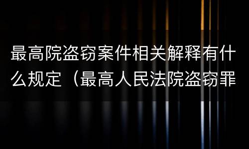 最高院盗窃案件相关解释有什么规定（最高人民法院盗窃罪的司法解释）