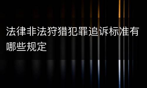 法律非法狩猎犯罪追诉标准有哪些规定