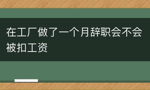 在工厂做了一个月辞职会不会被扣工资