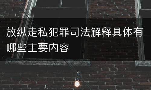 放纵走私犯罪司法解释具体有哪些主要内容