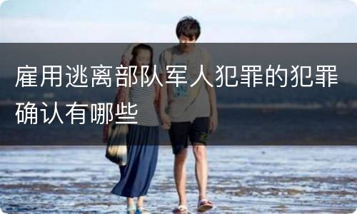 雇用逃离部队军人犯罪的犯罪确认有哪些