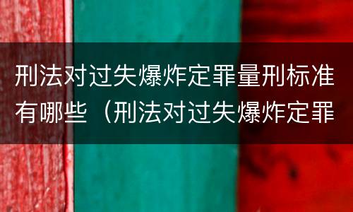 刑法对过失爆炸定罪量刑标准有哪些（刑法对过失爆炸定罪量刑标准有哪些规定）
