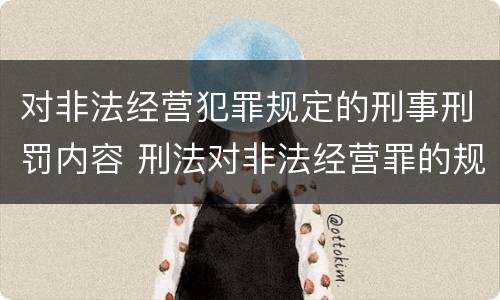对非法经营犯罪规定的刑事刑罚内容 刑法对非法经营罪的规定