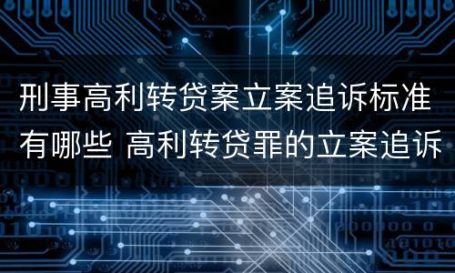 刑事高利转贷案立案追诉标准有哪些 高利转贷罪的立案追诉标准是什么?