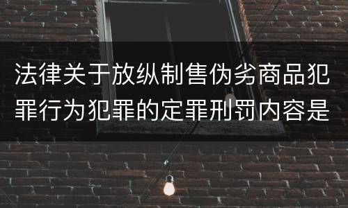 法律关于放纵制售伪劣商品犯罪行为犯罪的定罪刑罚内容是怎样的