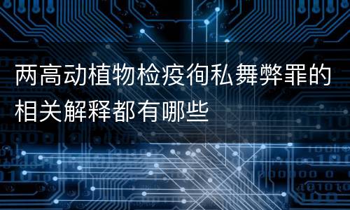 两高动植物检疫徇私舞弊罪的相关解释都有哪些