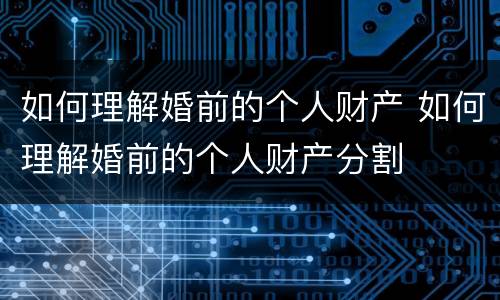 如何理解婚前的个人财产 如何理解婚前的个人财产分割