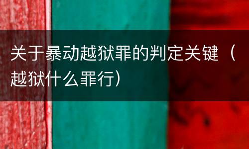 关于暴动越狱罪的判定关键（越狱什么罪行）