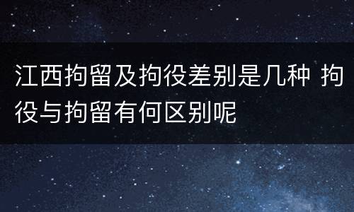 江西拘留及拘役差别是几种 拘役与拘留有何区别呢
