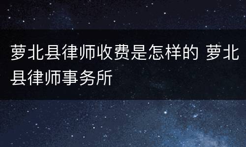 萝北县律师收费是怎样的 萝北县律师事务所