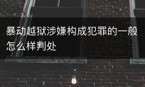 暴动越狱涉嫌构成犯罪的一般怎么样判处