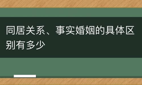 同居关系、事实婚姻的具体区别有多少