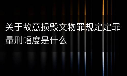 关于故意损毁文物罪规定定罪量刑幅度是什么