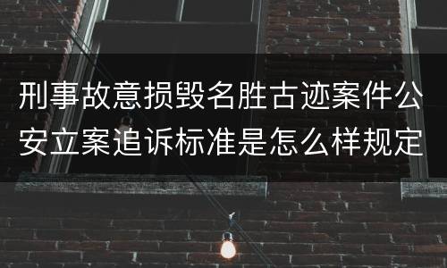 刑事故意损毁名胜古迹案件公安立案追诉标准是怎么样规定