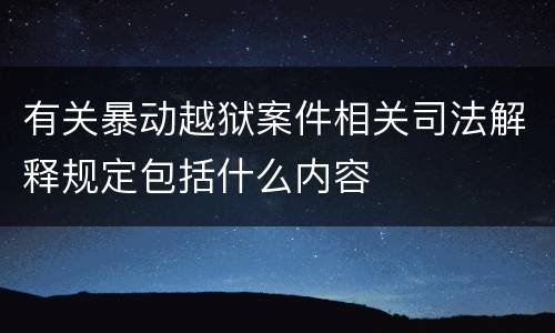 有关暴动越狱案件相关司法解释规定包括什么内容