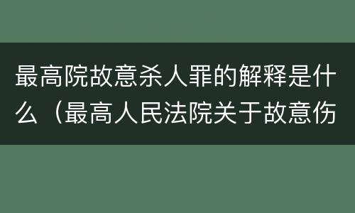 最高院故意杀人罪的解释是什么（最高人民法院关于故意伤害罪量刑规定）