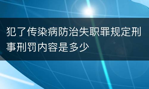 犯了传染病防治失职罪规定刑事刑罚内容是多少