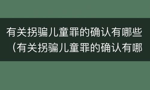 有关拐骗儿童罪的确认有哪些（有关拐骗儿童罪的确认有哪些条件）