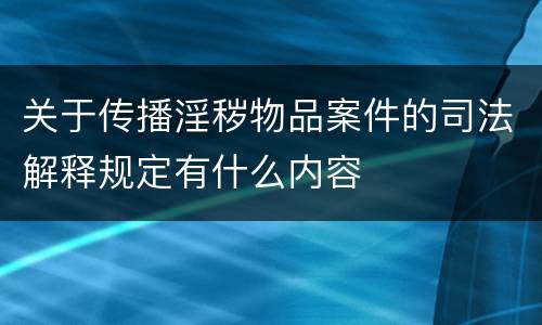 关于传播淫秽物品案件的司法解释规定有什么内容