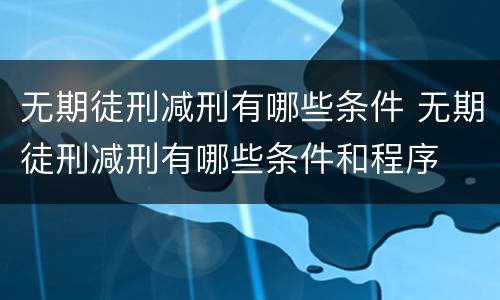 无期徒刑减刑有哪些条件 无期徒刑减刑有哪些条件和程序