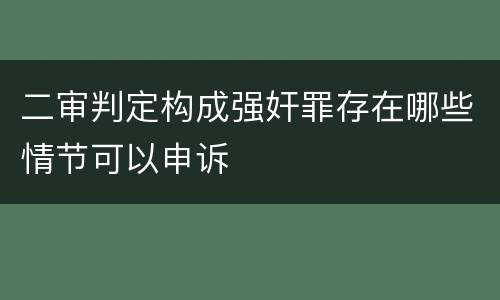 二审判定构成强奸罪存在哪些情节可以申诉