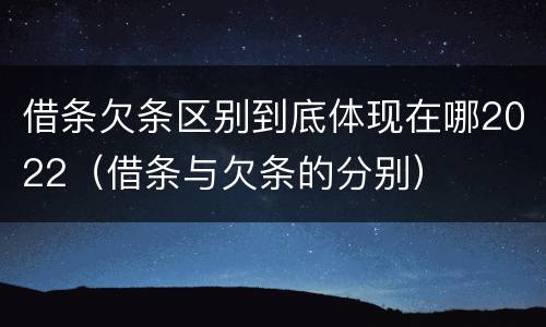 借条欠条区别到底体现在哪2022（借条与欠条的分别）