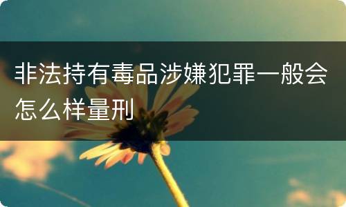 非法持有毒品涉嫌犯罪一般会怎么样量刑