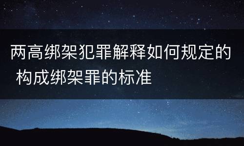 两高绑架犯罪解释如何规定的 构成绑架罪的标准