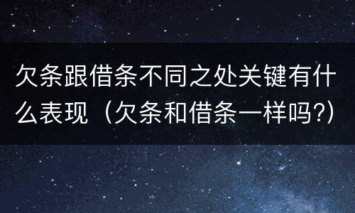 欠条跟借条不同之处关键有什么表现（欠条和借条一样吗?）
