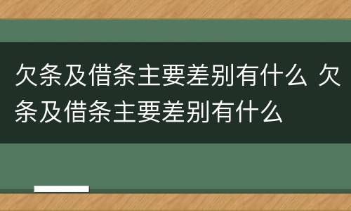 欠条及借条主要差别有什么 欠条及借条主要差别有什么
