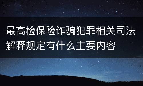 最高检保险诈骗犯罪相关司法解释规定有什么主要内容