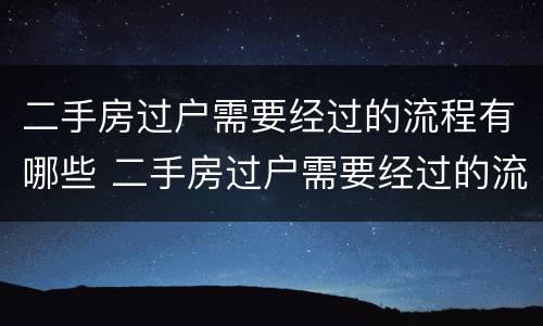 二手房过户需要经过的流程有哪些 二手房过户需要经过的流程有哪些费用